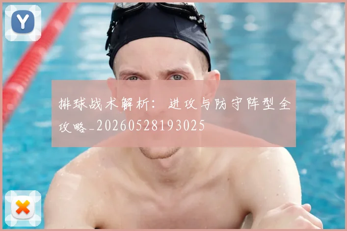 排球战术解析：进攻与防守阵型全攻略_20260528193025