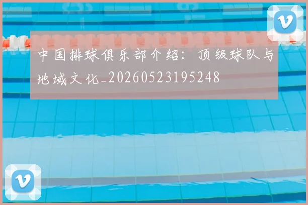 中国排球俱乐部介绍：顶级球队与地域文化_20260523195248